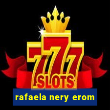 rafaela nery erom